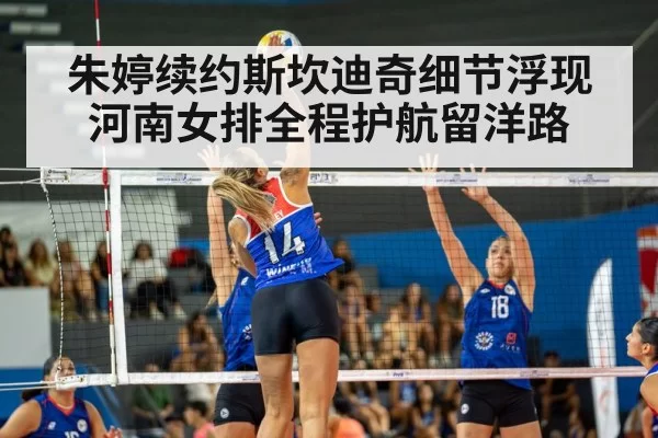 朱婷续约斯坎迪奇细节浮现 河南女排全程护航留洋路