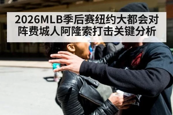 2026MLB季后赛纽约大都会对阵费城人阿隆索打击关键分析
